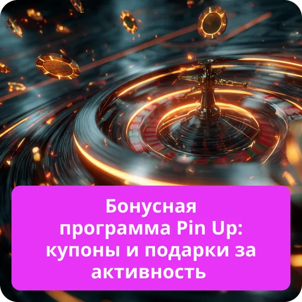 Бонусная программа Pin Up: купоны и подарки за активность